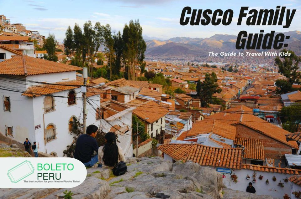 Cusco Family Guide: The Guide to Travel With Kids