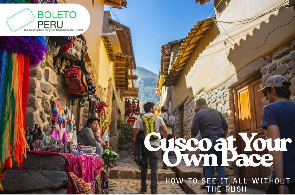 Cusco at Your Own Pace: How to See It All Without the Rush