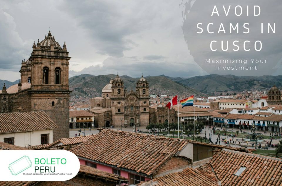 The Ultimate Cusco Survival Guide: Avoiding Scams and Maximizing Your Investment