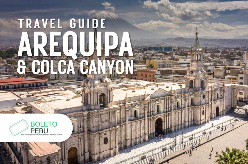 Arequipa and Colca Canyon Travel Guide: Everything You Need to Know